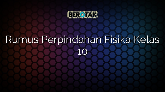 Rumus Perpindahan Fisika Kelas 10