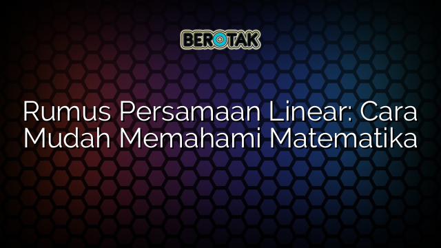 Rumus Persamaan Linear: Cara Mudah Memahami Matematika