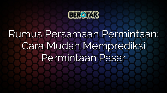 Rumus Persamaan Permintaan: Cara Mudah Memprediksi Permintaan Pasar