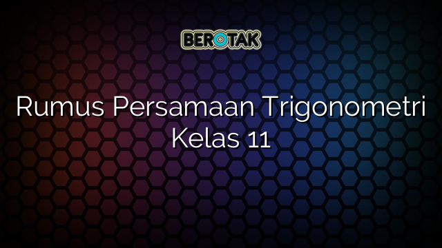 Rumus Persamaan Trigonometri Kelas 11