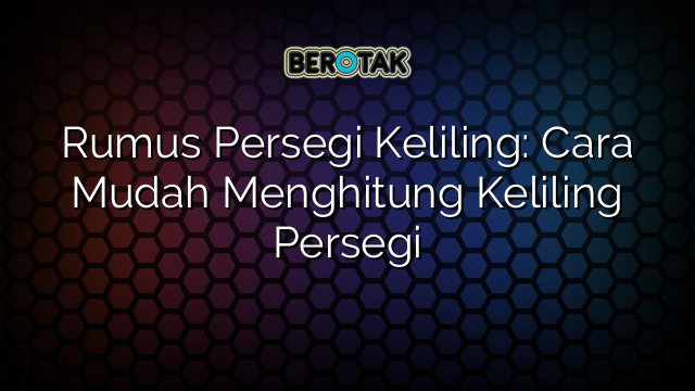 Rumus Persegi Keliling: Cara Mudah Menghitung Keliling Persegi