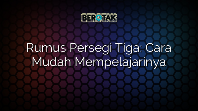 Rumus Persegi Tiga: Cara Mudah Mempelajarinya