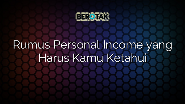 Rumus Personal Income yang Harus Kamu Ketahui