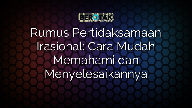 Rumus Pertidaksamaan Irasional Cara Mudah Memahami Dan Menyelesaikannya