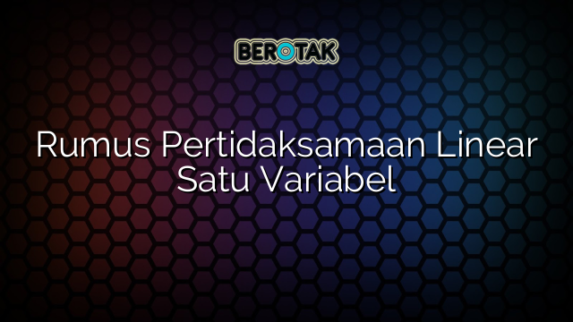 Rumus Pertidaksamaan Linear Satu Variabel