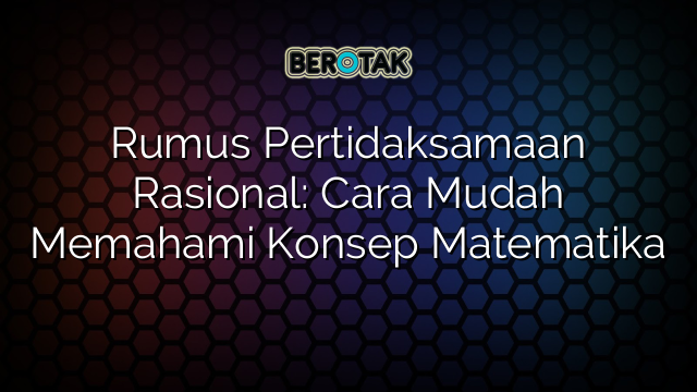 Rumus Pertidaksamaan Rasional: Cara Mudah Memahami Konsep Matematika