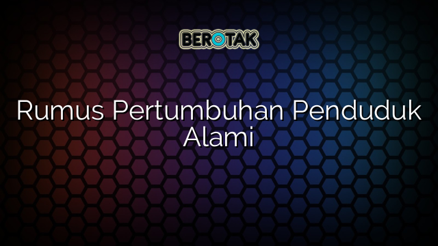 Rumus Pertumbuhan Penduduk Alami