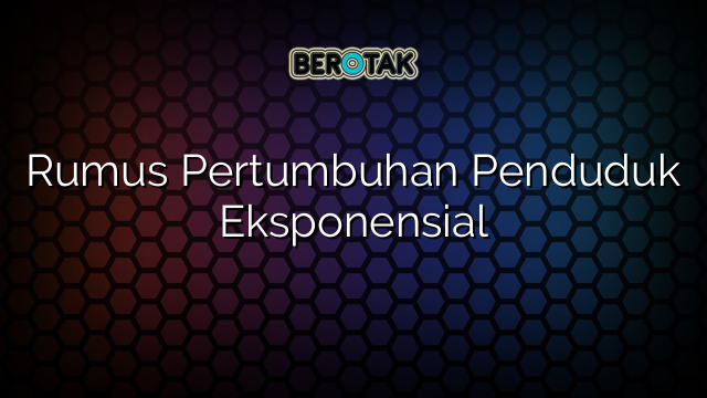 Rumus Pertumbuhan Penduduk Eksponensial