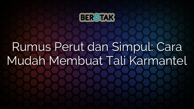 Rumus Perut dan Simpul: Cara Mudah Membuat Tali Karmantel