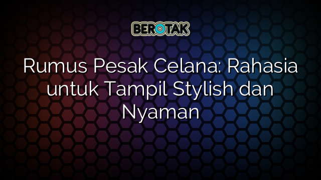 Rumus Pesak Celana: Rahasia untuk Tampil Stylish dan Nyaman