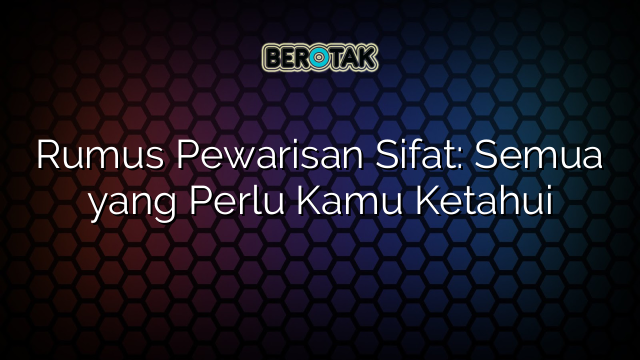 Rumus Pewarisan Sifat: Semua yang Perlu Kamu Ketahui