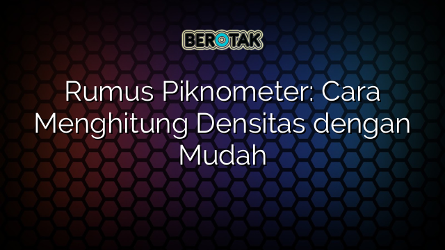 Rumus Piknometer: Cara Menghitung Densitas dengan Mudah