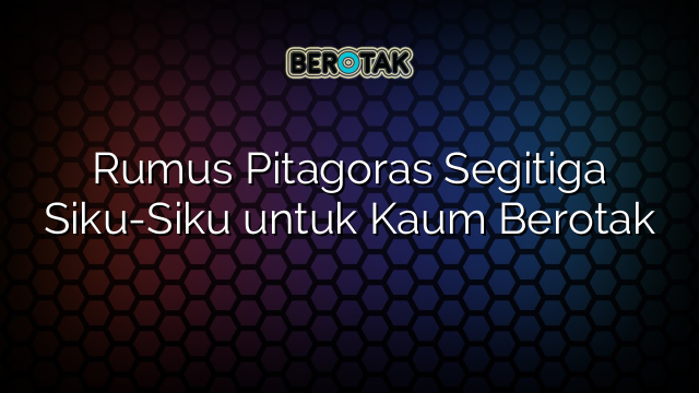 Rumus Pitagoras Segitiga Siku-Siku untuk Kaum Berotak