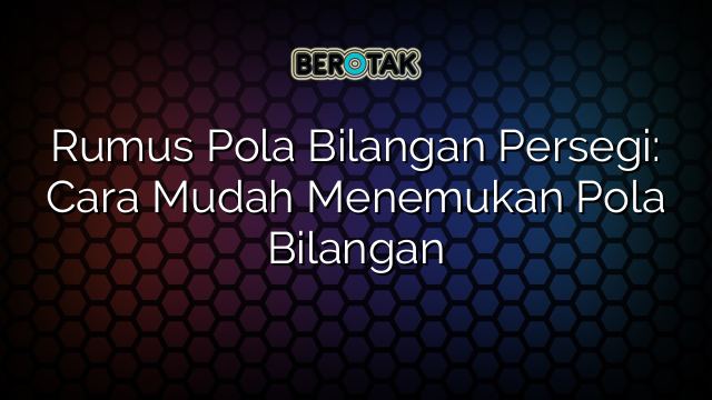 Rumus Pola Bilangan Persegi: Cara Mudah Menemukan Pola Bilangan