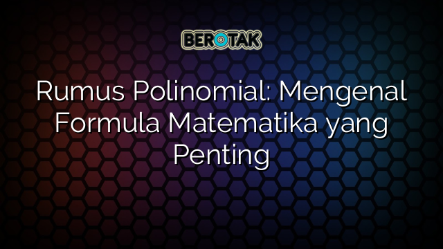 Rumus Polinomial: Mengenal Formula Matematika yang Penting