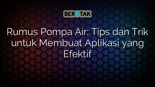 Rumus Pompa Air Tips Dan Trik Untuk Membuat Aplikasi Yang Efektif