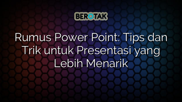 Rumus Power Point: Tips dan Trik untuk Presentasi yang Lebih Menarik