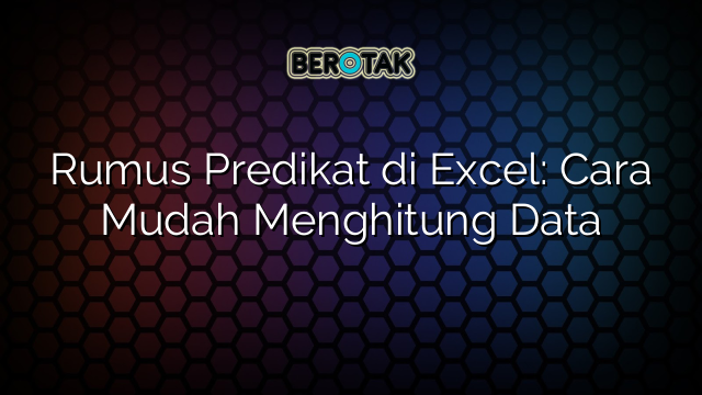 Rumus Predikat di Excel: Cara Mudah Menghitung Data