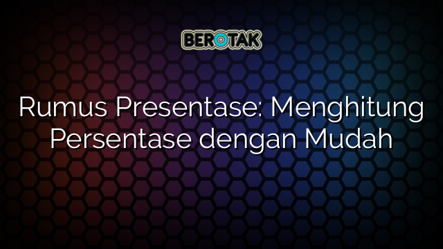 Rumus Presentase: Menghitung Persentase dengan Mudah