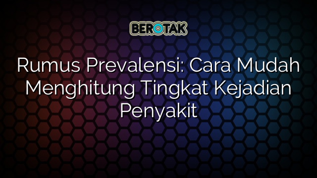 Rumus Prevalensi: Cara Mudah Menghitung Tingkat Kejadian Penyakit