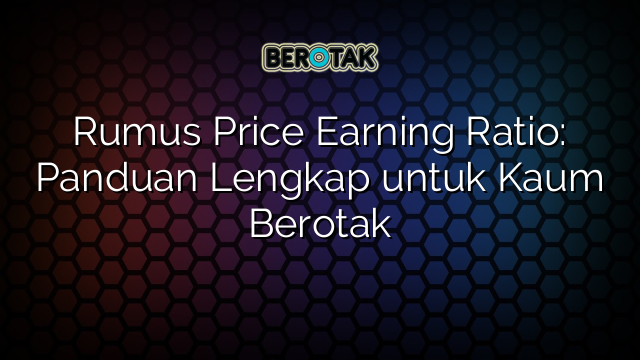 Rumus Price Earning Ratio: Panduan Lengkap untuk Kaum Berotak