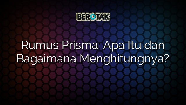 Rumus Prisma: Apa Itu dan Bagaimana Menghitungnya?