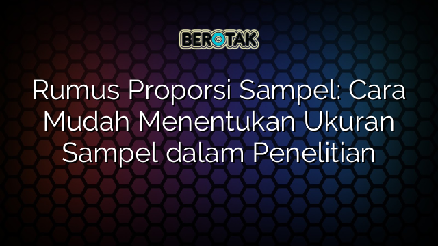 Rumus Proporsi Sampel: Cara Mudah Menentukan Ukuran Sampel dalam Penelitian