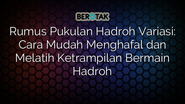 Rumus Pukulan Hadroh Variasi: Cara Mudah Menghafal dan Melatih Ketrampilan Bermain Hadroh