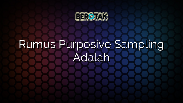 Rumus Purposive Sampling Adalah