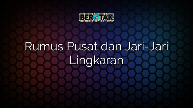 Rumus Pusat dan Jari-Jari Lingkaran