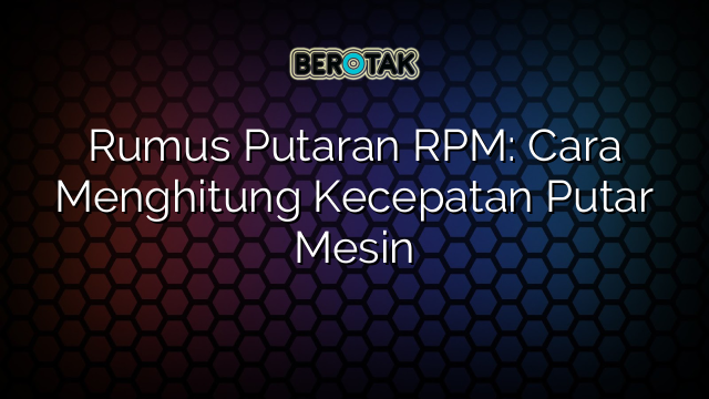 Rumus Putaran RPM: Cara Menghitung Kecepatan Putar Mesin