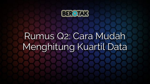 Rumus Q2: Cara Mudah Menghitung Kuartil Data