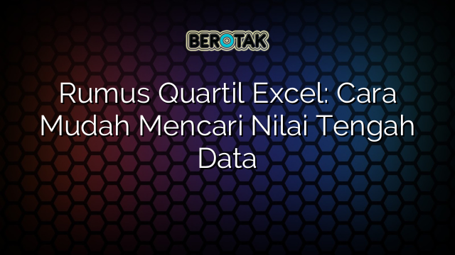 Rumus Quartil Excel: Cara Mudah Mencari Nilai Tengah Data