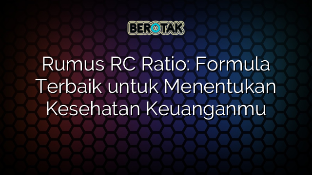 Rumus RC Ratio: Formula Terbaik untuk Menentukan Kesehatan Keuanganmu