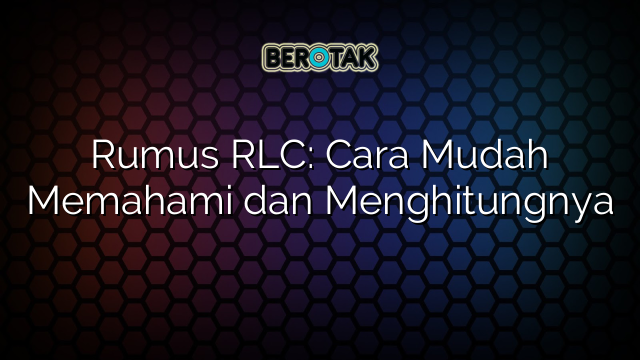 Rumus RLC: Cara Mudah Memahami dan Menghitungnya