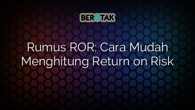 Rumus ROR: Cara Mudah Menghitung Return on Risk