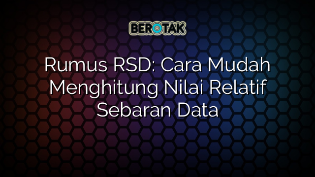 Rumus RSD: Cara Mudah Menghitung Nilai Relatif Sebaran Data