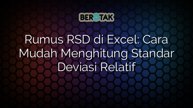 Rumus RSD di Excel: Cara Mudah Menghitung Standar Deviasi Relatif