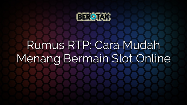 Rumus RTP: Cara Mudah Menang Bermain Slot Online