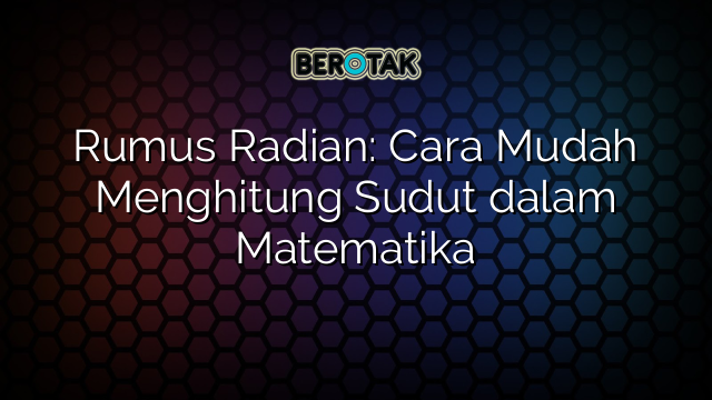 Rumus Radian: Cara Mudah Menghitung Sudut dalam Matematika