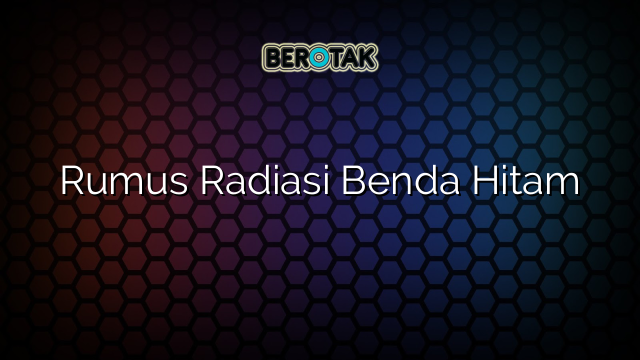 Rumus Radiasi Benda Hitam