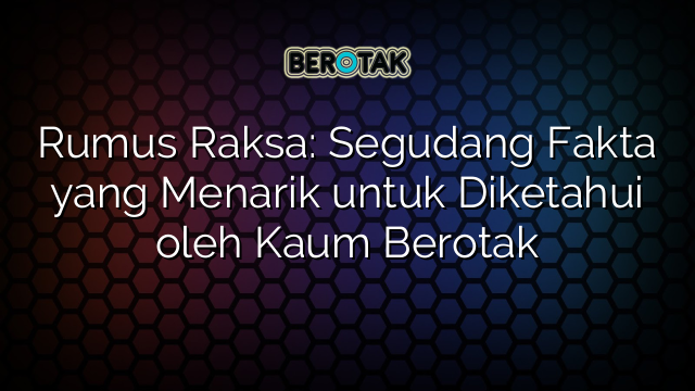 Rumus Raksa: Segudang Fakta yang Menarik untuk Diketahui oleh Kaum Berotak