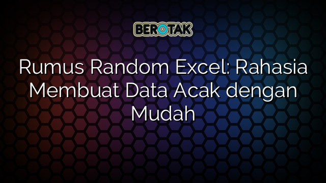 Rumus Random Excel: Rahasia Membuat Data Acak dengan Mudah