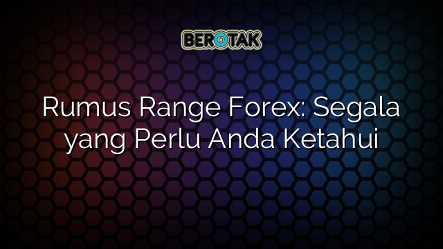 Rumus Range Forex: Segala yang Perlu Anda Ketahui