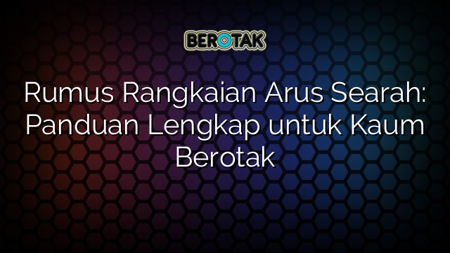 Rumus Rangkaian Arus Searah: Panduan Lengkap untuk Kaum Berotak