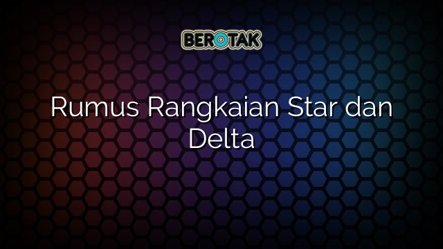 Rumus Rangkaian Star dan Delta