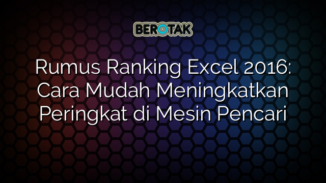 Rumus Ranking Excel 2016: Cara Mudah Meningkatkan Peringkat di Mesin Pencari