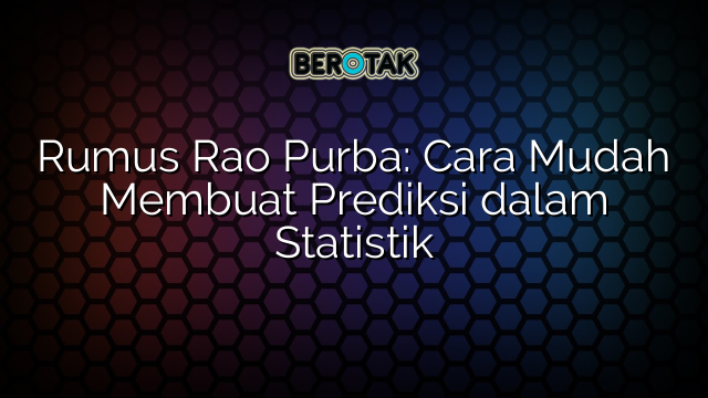 Rumus Rao Purba: Cara Mudah Membuat Prediksi dalam Statistik