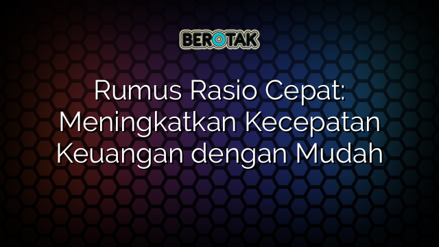 Rumus Rasio Cepat: Meningkatkan Kecepatan Keuangan dengan Mudah