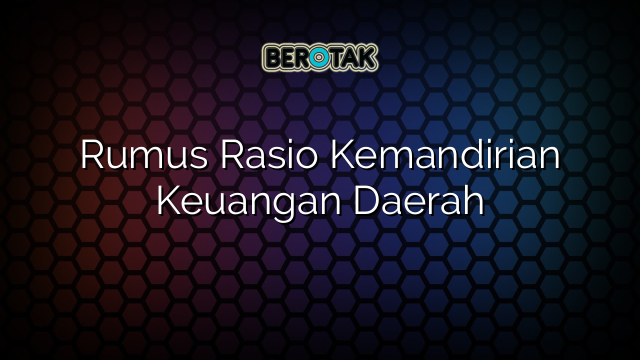 Rumus Rasio Kemandirian Keuangan Daerah